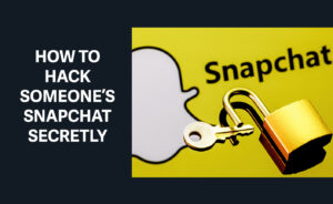 How to Hack Someone’s Snapchat Secretly