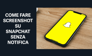 come fare screenshot su snapchat senza notifica